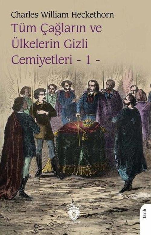 Tüm Çağların ve Ülkelerin Gizli Cemiyetleri Cilt - 1