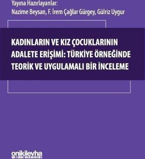 Kadınların ve Kız Çocuklarının Adalete Erişimi: Türkiye Örneğinde Teorik ve Uygulamalı Bir İnceleme