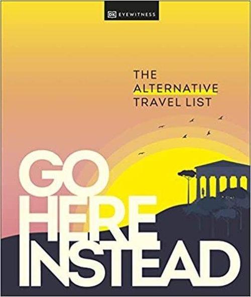 Go Here Instead : The Alternative Travel List