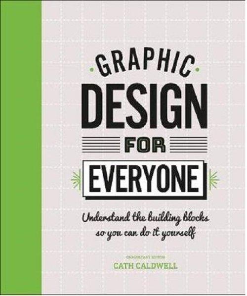 Graphic Design For Everyone: Understand the Building Blocks so You can Do It Yourself