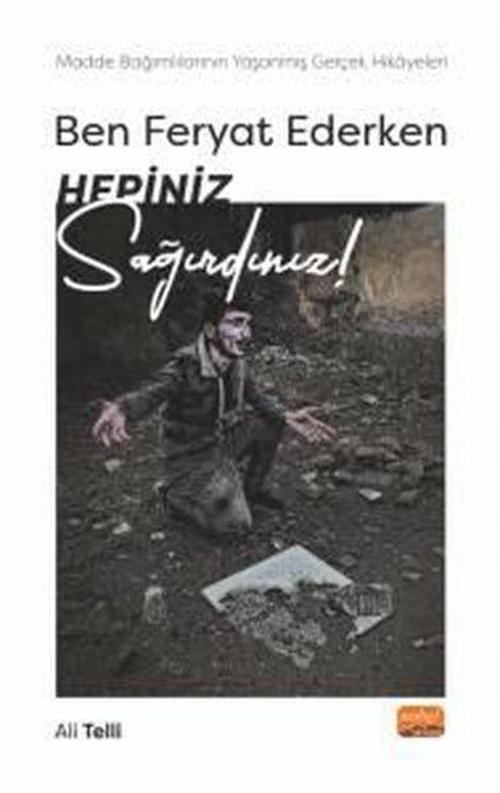 Ben Feryat Ederken Hepiniz Sağırdınız! Madde Bağımlılarının Yaşanmış Gerçek Hikayeleri!