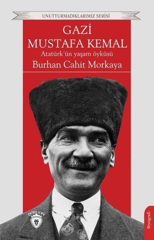 Gazi Mustafa Kemal: Atatürk'ün Yaşam Öyküsü - Unutturmadıklarımız Serisi