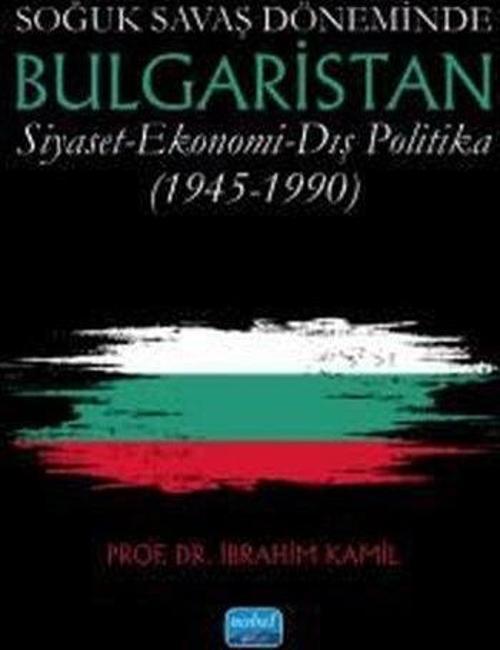 Soğuk Savaş Döneminde Bulgaristan Siyaset - Ekonomi - Dış Politika (1945 - 1990)
