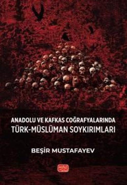 Anadolu ve Kafkas Coğrafyalarında Türk - Müslüman Soykırımları