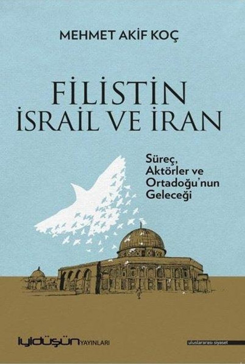 Filistin İsrail ve İran: Süreç Aktörler ve Ortadoğu'nun Geleceği