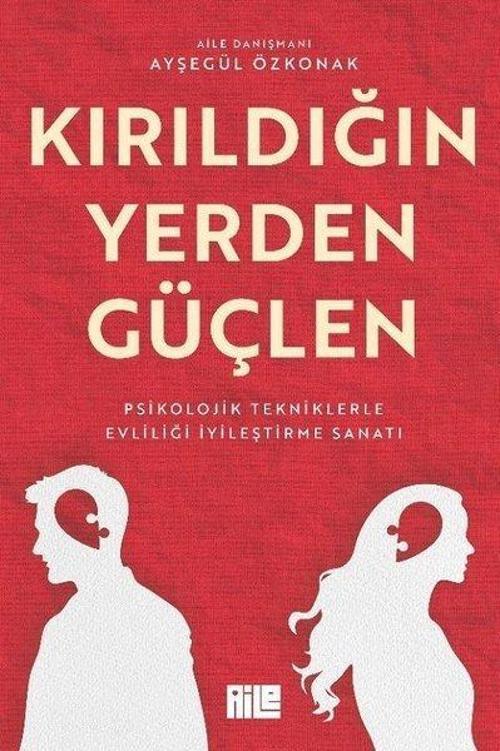 Kırıldığın Yerden Güçlen - Psikolojik Tekniklerle Evliliği İyileştirme Sanatı
