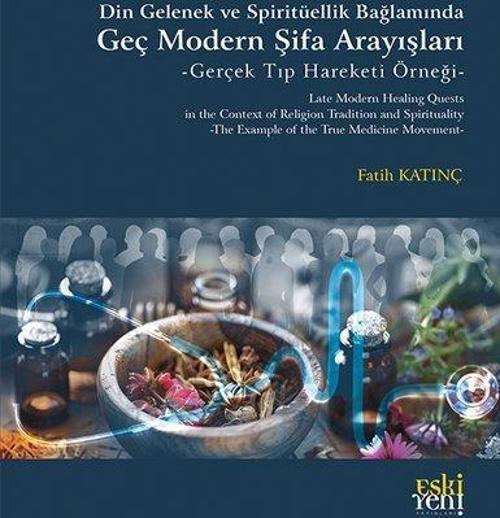 Din Gelenek ve Spirituellik Bağlamında Geç Modern Şifa Arayışları - Gerçek Tıp Hareketi Örneği