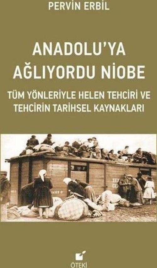 Anadolu'ya Ağlıyordu Niobe - Tüm Yönleriyle Helen Tehciri ve Tehcirin Tarihsel Kaynakları