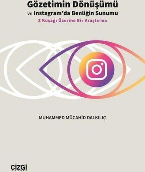 Gözetimin Dönüşümü ve Instagram'da Benliğin Sunumu - Z Kuşağı Üzerine Bir Araştırma