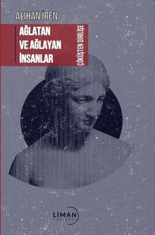 Ağlatan ve Ağlayan İnsanlar Çöküşten Dirilişe