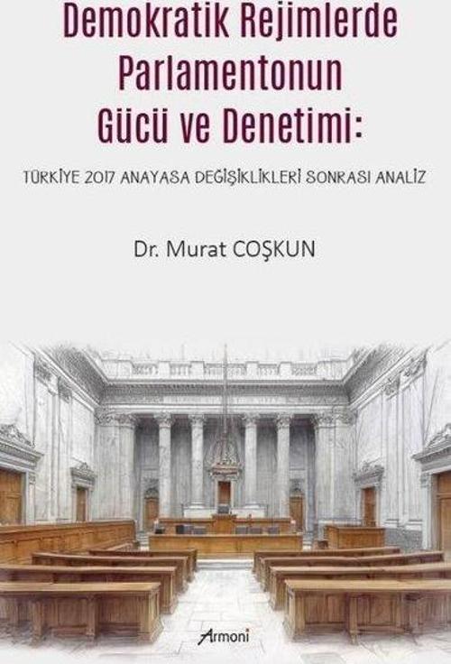 Demokratik Rejimlerde Parlamentonun Gücü ve Denetimi - Türkiye 2017 Anayasa Değişiklikleri Sonrası A