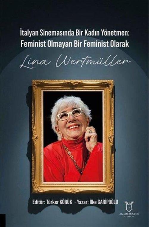 İtalyan Sinemasında Bir Kadın Yönetmen: Feminist Olmayan Bir Feminist Olarak Lina Wertmüller