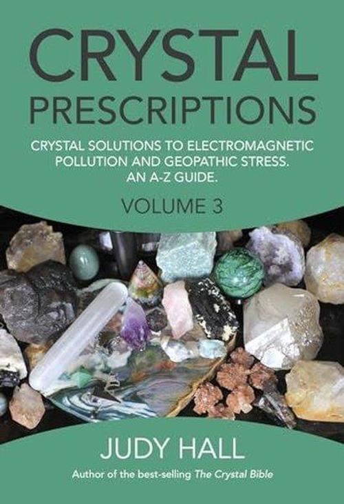 Crystal Prescriptions volume 3  Crystal solutions to electromagnetic pollution and geopathic stress.
