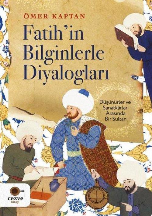 Fatih'in Bilginlerle Diyalogları - Düşünürler ve Sanatkarlar Arasında Bir Sultan
