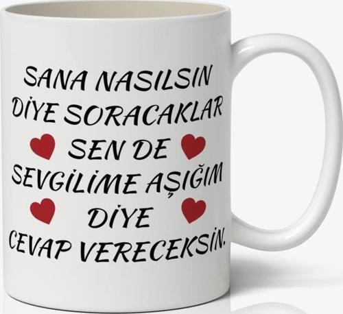 Sana Nasılsın Diye Soracaklar Sen De Sevgilime Aşığım Diye Cevap Vereceksin Baskılı Kupa Bardak Kahve Kupa Bardak