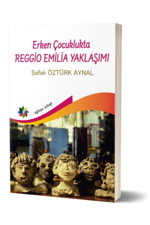 Erken Çocuklukta Reggio Emilia Yaklaşımı -Şafak Öztürk Aynal - Eğiten Kitap
