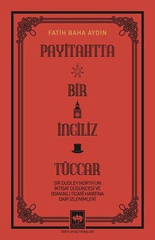 Payitahtta Bir İngiliz Tüccar - Sir Dudley North'un İktisat Düşüncesi ve Osmanlı Ticari Hayatına Dai