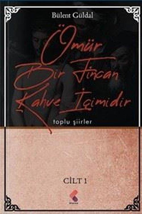 Ömür Bir Fincan Kahve İçimidir - Cilt 1 - Toplu Şiirler