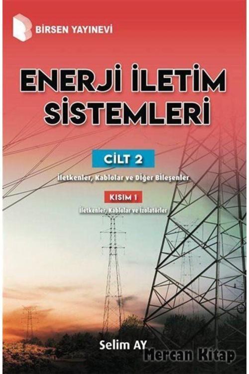 Enerji Iletim Sistemleri (Cilt 2) (Kısım 1) & Iletkenler, Kablolar Ve Diğer Bileşenler - Birsen Yayınevi