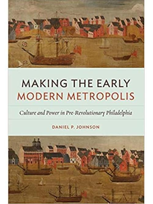 Makıng The Early Modern Metropolıs: Culture And Power In Pre Revolutıonary Phıladelphıa - Virginia