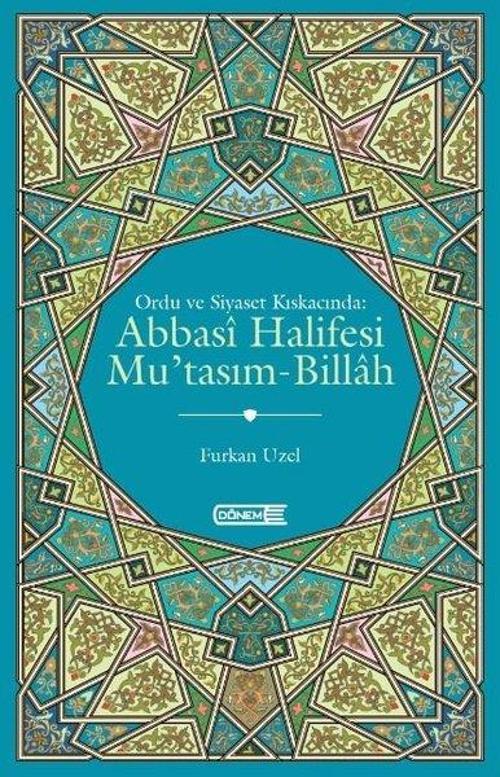Abbasi Halifesi Mu'tasım - Billah - Ordu ve Siyaset Kıskacında