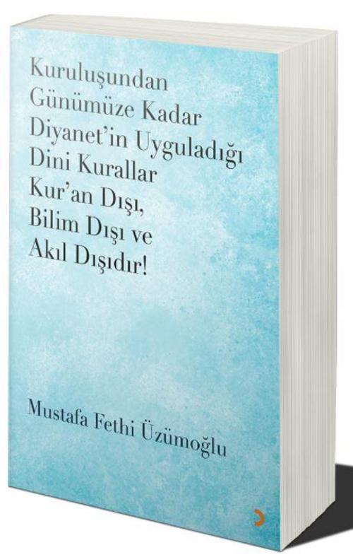 Kuruluşundan Günümüze Kadar Diyanet’in Uyguladığı Dini Kurallar Kur’an Dışı. Bilim Dışı ve Akıl Dışıdır