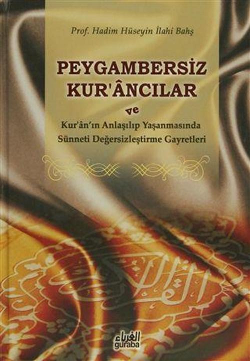 Peygambersiz Kur'ancılar ve Kur'an'ın Anlaşılıp Yaşanmasında Sünneti Değersizleştirme Gayretleri
