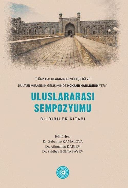 « Türk Halklarının Devletçiliği ve Kültür Mirasının Gelişiminde Hokand Hanlığı’nın Yeri” - Uluslararası Sempozyum Bildiriler Kitabı
