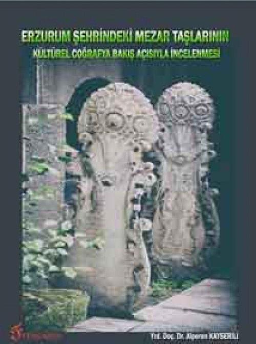 Erzurum Şehrindeki Mezar Taşlarının Kültürel Coğrafya Bakış Açısıyla İncelenmesi