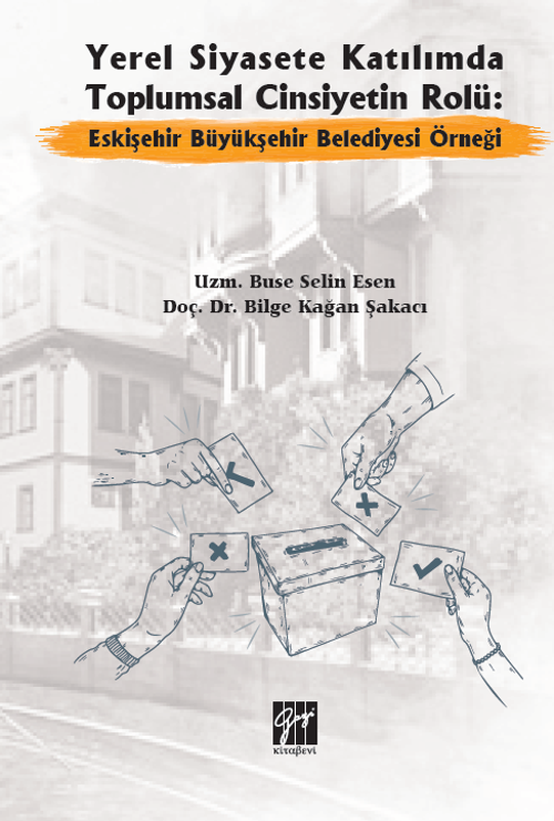 Yerel Siyasete Katılımda Toplumsal Cinsiyetin Rolü: Eskişehir Büyükşehir Belediyesi Örneği