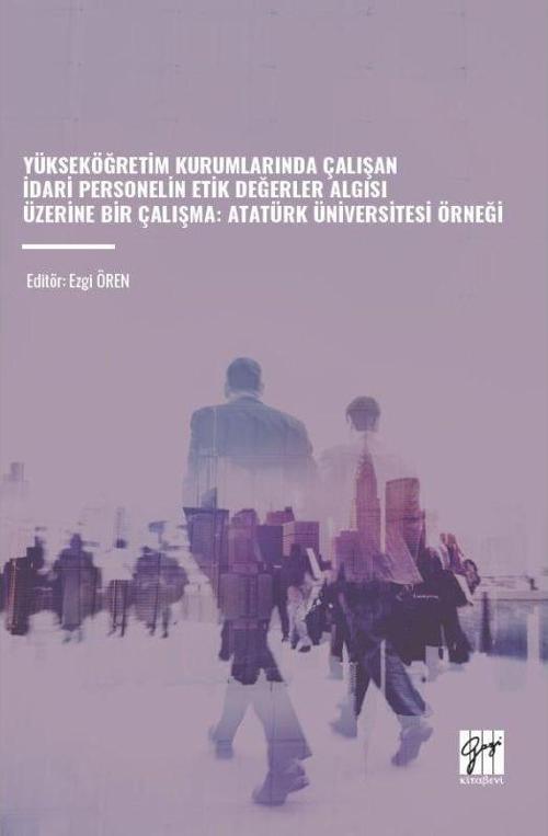 Yükseköğretim Kurumlarında Çalışan İdari Personelin Etik Değerler Algısı Üzerine Bir Çalışma - Atatürk Üniversitesi Örneği