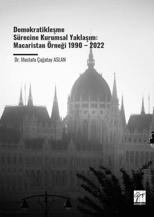 Demokratikleşme Sürecine Kurumsal Yaklaşım: Macaristan Örneği 1990 – 2022