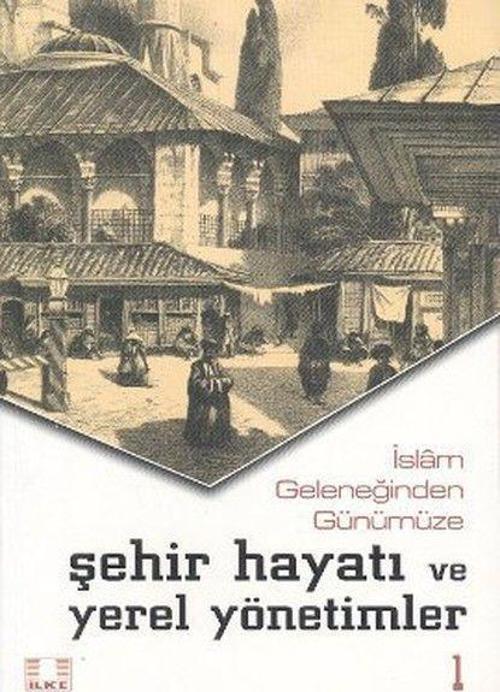İslam Geleneğinden Günümüze Şehir Hayatı ve Yerel Yönetimler (2 Cilt Takım)