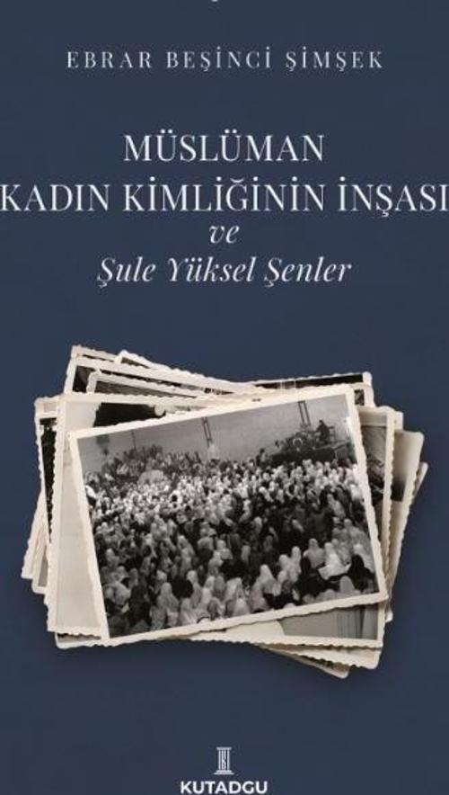 Müslüman Kadın Kimliğinin İnşası ve Şule Yüksel Şenler