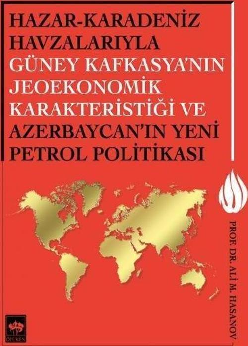 Hazar - Karadeniz Havzalarıyla Güney Kafkasya'nın Jeoekonomik Karakteristiği ve Azerbaycan'ın Yeni Petrol Politikası