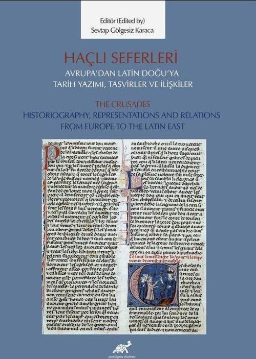 Haçlı Seferleri Avrupa’dan Latin Doğu’ya Tarih Yazımı, Tasvirler ve İlişkiler The Crusades Historiography, Representaiıons And Relations From Europe to The Latin East