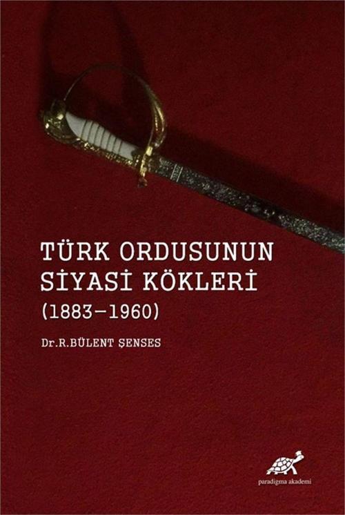 Türk Ordusunun Siyasi Kökleri (1883 - 1960)