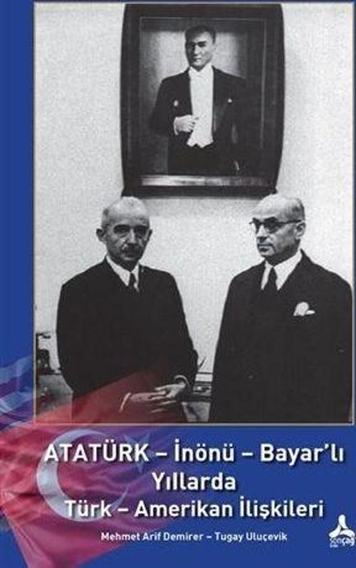 Atatürk - İnönü - Bayar'lı Yıllarda Türk - Amerikan İlişkileri