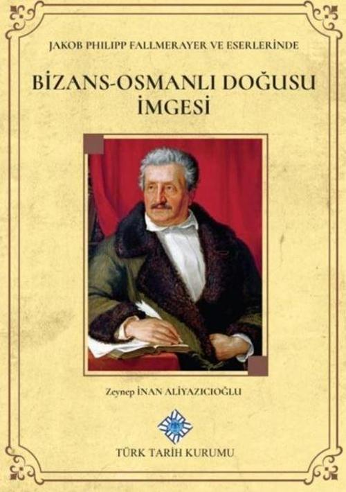 Jakob Philipp Fallmerayer ve Eserlerinde Bizans-Osmanlı Doğusu İmgesi