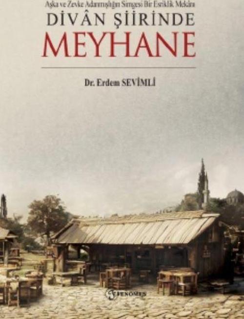 Aşka Ve Zevke Adanmışlığın Simgesi Bir Esriklik Mekanı Divan Şiirinde Meyhane