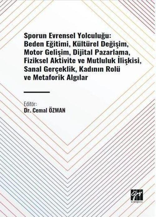 Sporun Evrensel Yolculuğu: Beden Eğitimi, Kültürel Değişim, Motor Gelişim, Dijital Pazarlama, Fiziksel Aktivite ve Mutluluk İlişkisi, Sanal Gerçeklik, Kadının Rolü ve Metaforik Algılar