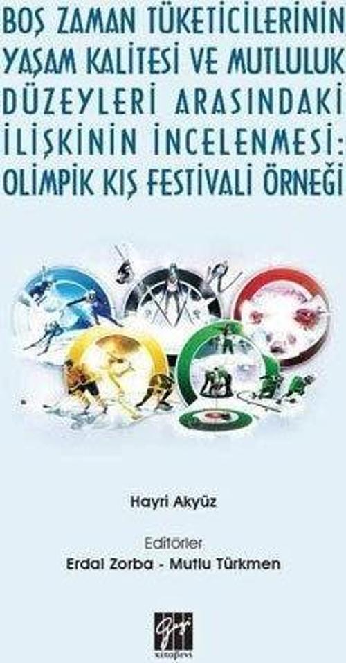 Boş Zaman Tüketicilerinin Yaşam Kalitesi ve Mutluluk Düzeyleri Arasındaki İlişkinin İncelenmesi: Olimpik Kış Festivali Örneği