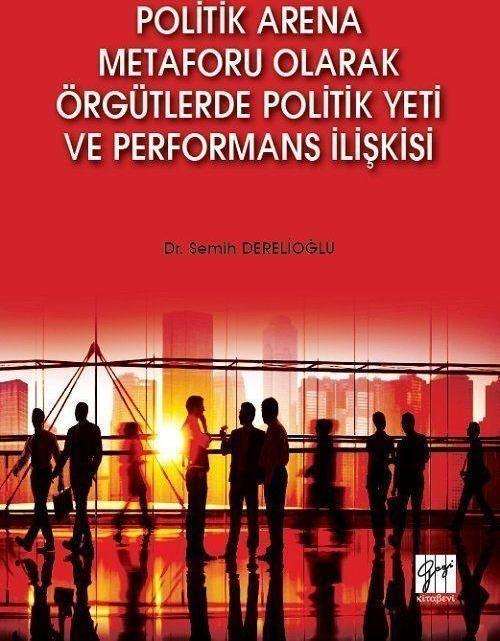 Politik Arena Metaforu Olarak Örgütlerde Politik Yeti ve Performans İlişkisi