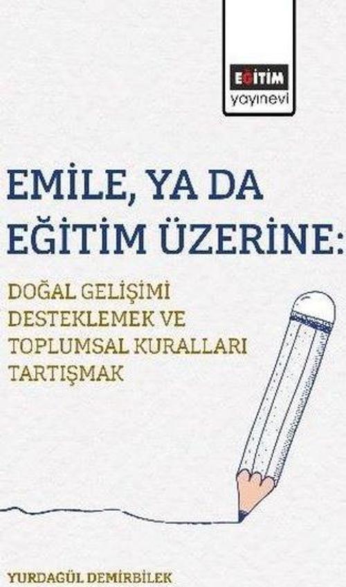 EmileYa da Eğitim Üzerine: Doğal Gelişimi Desteklemek ve Toplumsal Kuralları Tartışmak