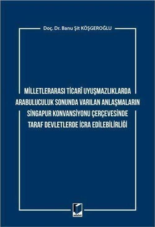 Milletlerarası Ticari Uyuşmazlıklarda Arabuluculuk Sonunda Varılan Anlaşmaların Singapur Konvansiyonu Çerçevesinde Taraf Devletlerde İcra Edilebilirliği