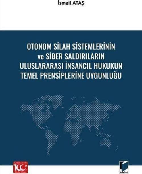 Otonom Silah Sistemlerinin ve Siber Saldırıların Uluslararası İnsancıl Hukukun Temel Prensiplerine Uygunluğu