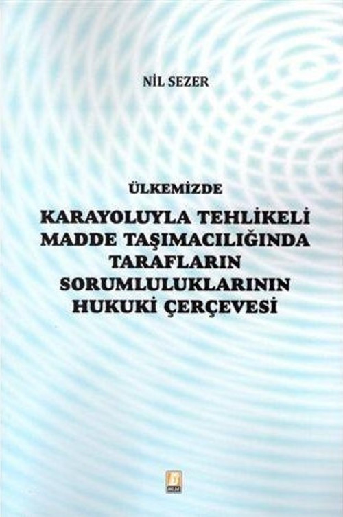 Ülkemizde Karayoluyla Tehlikeli Madde Taşımacılığında Tarafların Sorumluluklarının Hukuki Çerçevesi