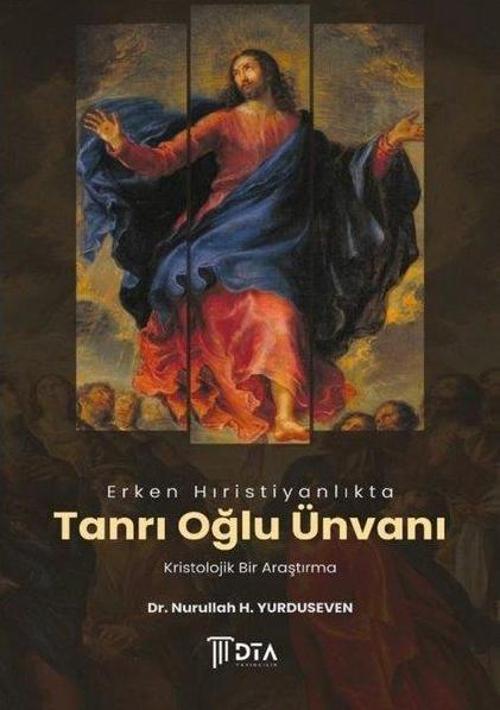 Erken Hıristiyanlıkta Tanrı Oğlu Ünvanı Kristolojik Bir Araştırma