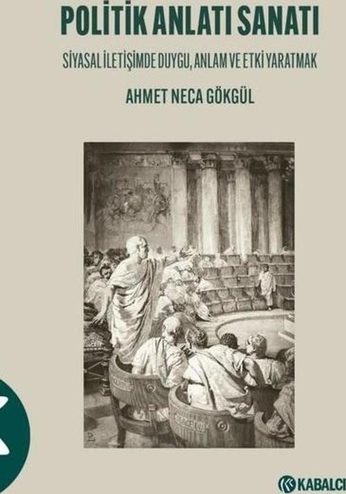 Politik Anlatı Sanatı - Siyasal İletişimde Duygu Anlam ve Etki Yaratmak
