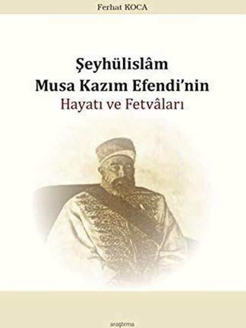 Şeyhülislam Musa Kazım Efendi’nin Hayatı ve Fetvaları